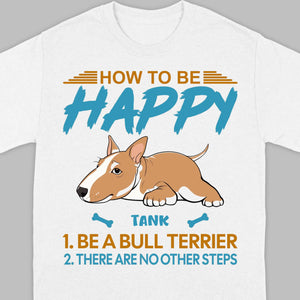Customized Bull Terrier Sweatshirt - How To Be Happy Personalized Dog Name Gift - 89Prints