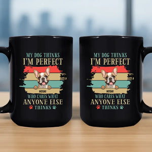 Dog Coffee Mugs Personalized - My Dog Thinks I'm Perfect - 89Prints