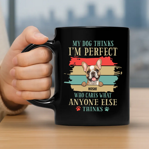 Dog Coffee Mugs Personalized - My Dog Thinks I'm Perfect - 89Prints