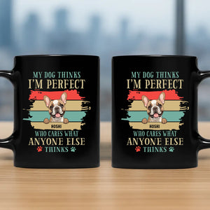 Dog Coffee Mugs Personalized - My Dog Thinks I'm Perfect - 89Prints