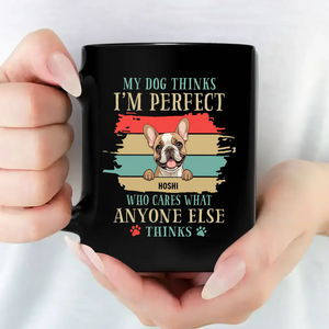 Dog Coffee Mugs Personalized - My Dog Thinks I'm Perfect - 89Prints