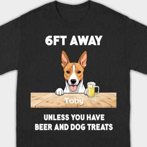 89Prints Custom Dog T-Shirt - '6FT Away Unless You Have Beer & Dog Treats