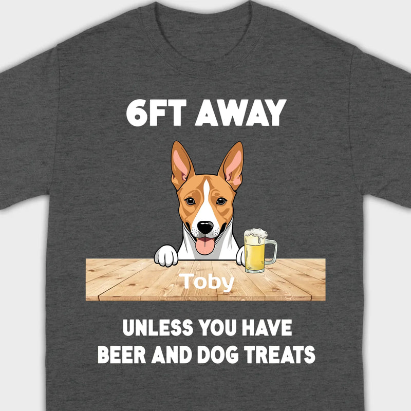 89Prints Custom Dog T-Shirt - '6FT Away Unless You Have Beer & Dog Treats