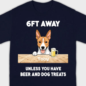 89Prints Custom Dog T-Shirt - '6FT Away Unless You Have Beer & Dog Treats