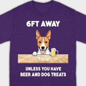 89Prints Custom Dog T-Shirt - '6FT Away Unless You Have Beer & Dog Treats