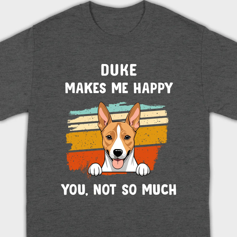 89Prints Custom Dog T-Shirt – Pet Makes Me Happy, You Not So Much