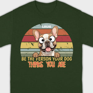 Be The Person Your Dog Thinks You Are Custom Tee - 89Prints