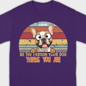 Be The Person Your Dog Thinks You Are Custom Tee - 89Prints