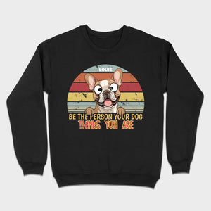 Be The Person Your Dog Thinks You Are Custom Tee - 89Prints