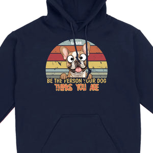 Be The Person Your Dog Thinks You Are Custom Tee - 89Prints