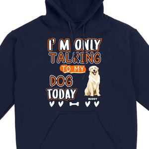 Custom Dog Lovers Shirt I'm Only Talking To My Dog Today - 89Prints Tee