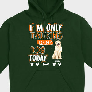 Custom Dog Lovers Shirt I'm Only Talking To My Dog Today - 89Prints Tee