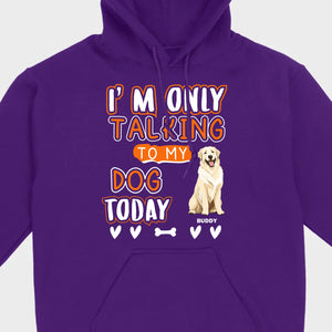 Custom Dog Lovers Shirt I'm Only Talking To My Dog Today - 89Prints Tee