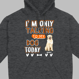 Custom Dog Lovers Shirt I'm Only Talking To My Dog Today - 89Prints Tee