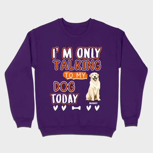 Custom Dog Lovers Shirt I'm Only Talking To My Dog Today - 89Prints Tee