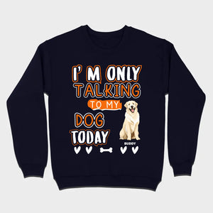 Custom Dog Lovers Shirt I'm Only Talking To My Dog Today - 89Prints Tee