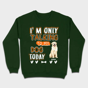 Custom Dog Lovers Shirt I'm Only Talking To My Dog Today - 89Prints Tee