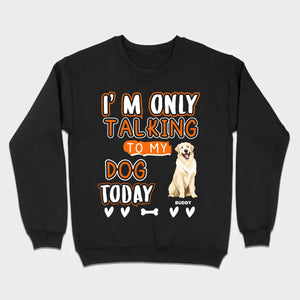 Custom Dog Lovers Shirt I'm Only Talking To My Dog Today - 89Prints Tee