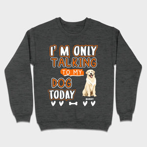 Custom Dog Lovers Shirt I'm Only Talking To My Dog Today - 89Prints Tee