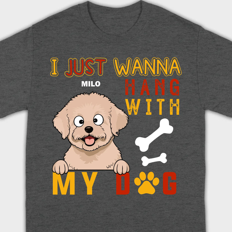 Custom I Just Wanna Hang With My Dog Shirt | Dog Lover T-Shirt - 89Prints