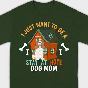 Custom Pet Lovers Shirt I Just Want To Be A Stay At Home Dog Mom - 89Prints