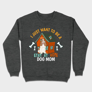 Custom Pet Lovers Shirt I Just Want To Be A Stay At Home Dog Mom - 89Prints