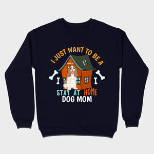 Custom Pet Lovers Shirt I Just Want To Be A Stay At Home Dog Mom - 89Prints