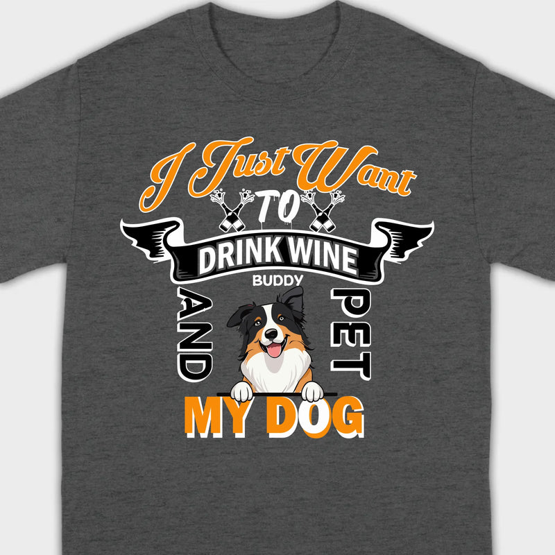 Custom I Just Want To Drink Wine And Pet My Dog Shirt - 89Prints