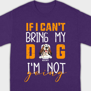 If I Can't Bring My Dog I'm Not Going Shirt - 89Prints Dog Lovers Tee