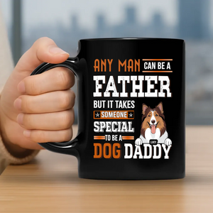 Dog Themed Mugs - Any Man Can Be A Father, But It Takes Someone Special To Be A Dog Daddy - 89Prints
