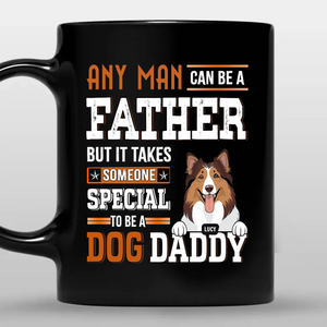 Dog Themed Mugs - Any Man Can Be A Father, But It Takes Someone Special To Be A Dog Daddy - 89Prints