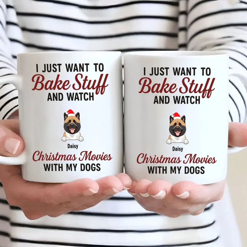 Custom Dog Mug - I Just Want To Bake Stuff And Watch Christmas Movies With My Dogs - 89Prints