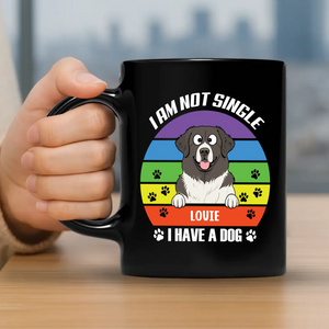 I Am Not Single, I Have A Dog - Unforgettable Mugs With Dogs On Them - 89Prints