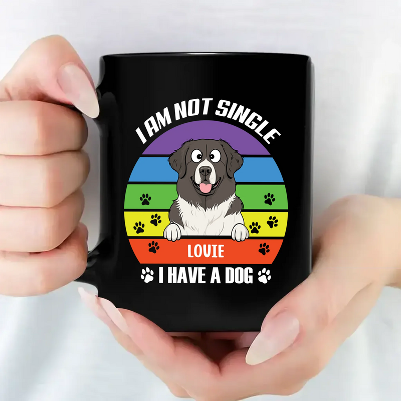 I Am Not Single, I Have A Dog - Unforgettable Mugs With Dogs On Them - 89Prints