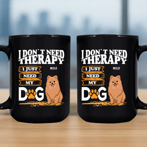 Cherished Dog Mug - I Don't Need Therapy, I Just Need My Dog - 89Prints