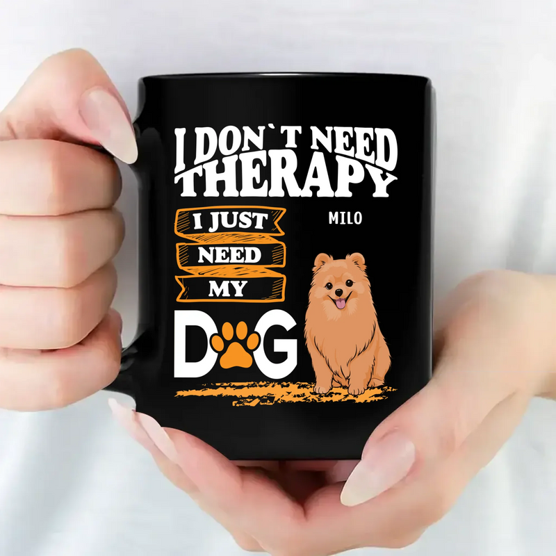 Cherished Dog Mug - I Don't Need Therapy, I Just Need My Dog - 89Prints
