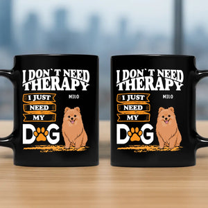 Cherished Dog Mug - I Don't Need Therapy, I Just Need My Dog - 89Prints