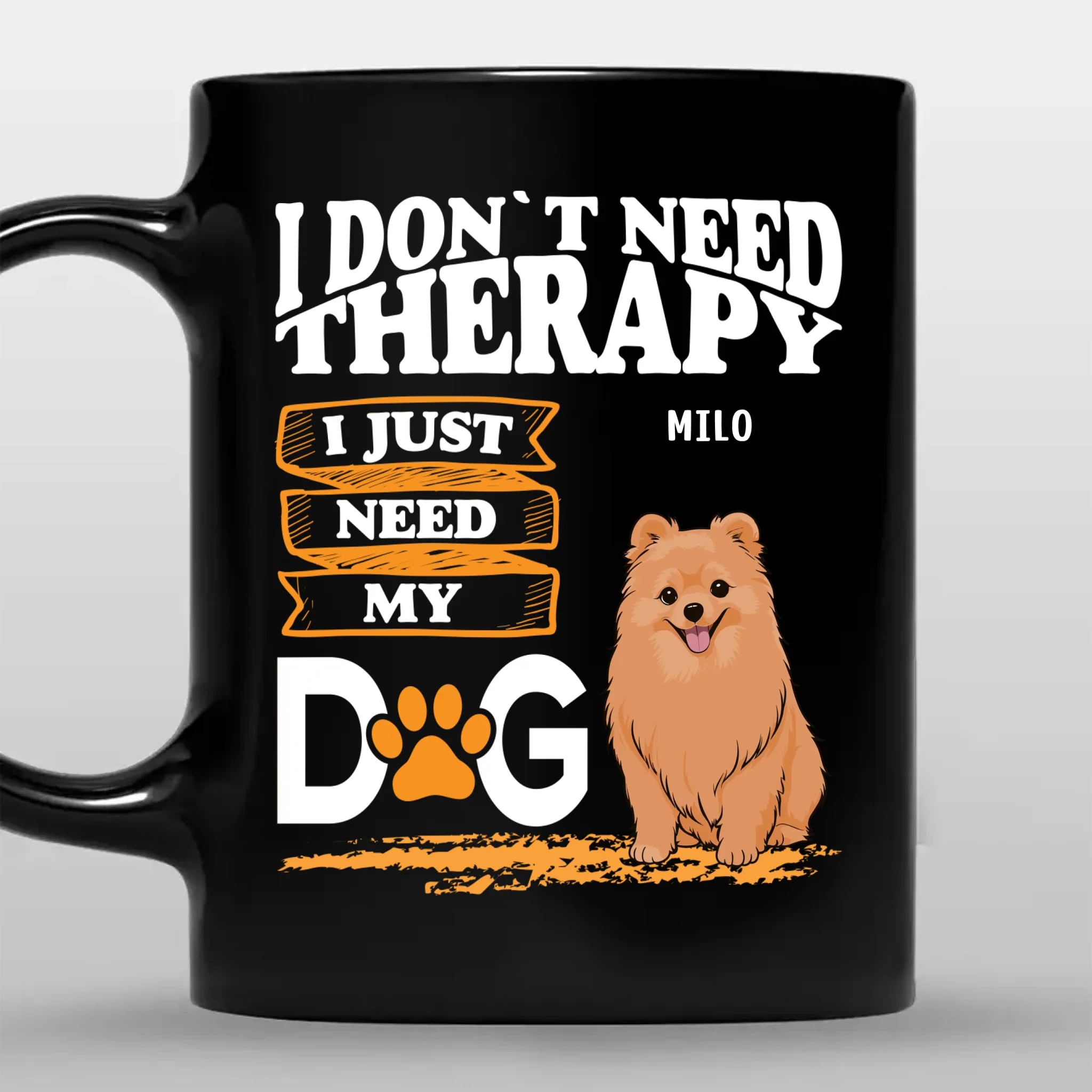 Cherished Dog Mug - I Don't Need Therapy, I Just Need My Dog - 89Prints