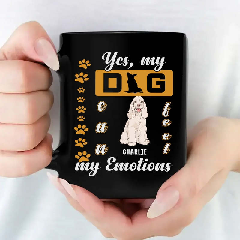 Yes, My Dog Can Feel My Emotions Mug - Customized Dog Lover Gift - 89Prints