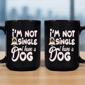 I'm Not Single, I Have A Dog Mug - Individualized Dog Themed Gift - 89Prints