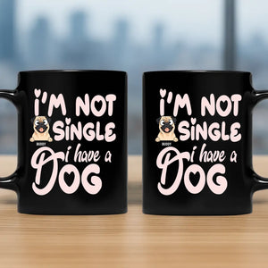 I'm Not Single, I Have A Dog Mug - Individualized Dog Themed Gift - 89Prints