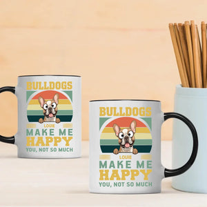 Bulldogs Make Me Happy, You, Not So Much - Cool Mug For Dog Lovers - 89Prints