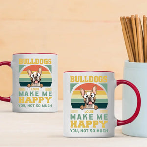Bulldogs Make Me Happy, You, Not So Much - Cool Mug For Dog Lovers - 89Prints