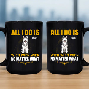 All I do Is Wien Wien Wien No Matter What - Custom Dog Mug For Owners - 89Prints