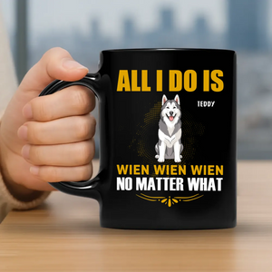 All I do Is Wien Wien Wien No Matter What - Custom Dog Mug For Owners - 89Prints