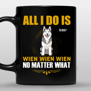 All I do Is Wien Wien Wien No Matter What - Custom Dog Mug For Owners - 89Prints