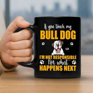 Customized If You Touch My Bulldog, I'm Not Responsible For What Happens Next Mug - 89Prints