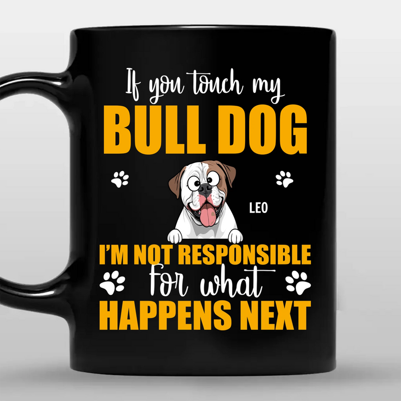 Customized If You Touch My Bulldog, I'm Not Responsible For What Happens Next Mug - 89Prints