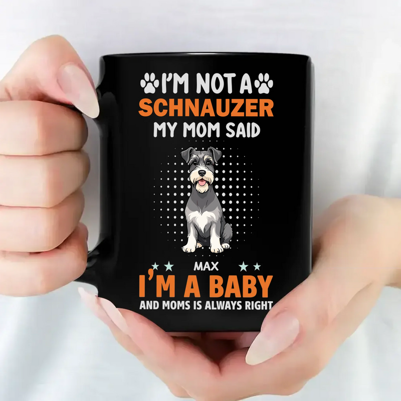 Bespoke Custom Dog Mug - I'm Not A Schnauzer, My Mom Said, I'm A Baby - 89Prints