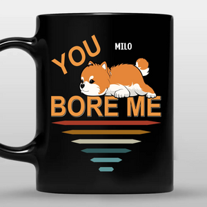 You Bore Me Mug – Tailored Dog Clipart Gift - 89Prints